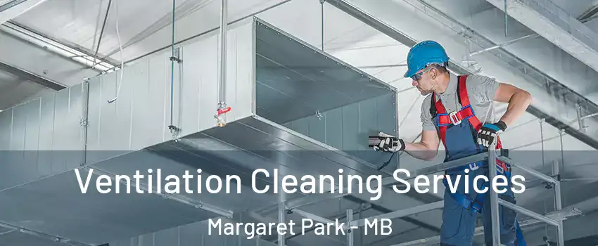  Ventilation Cleaning Services Margaret Park - MB