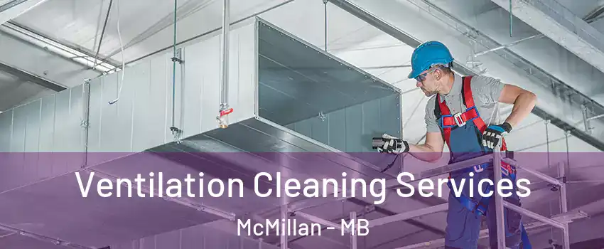  Ventilation Cleaning Services McMillan - MB