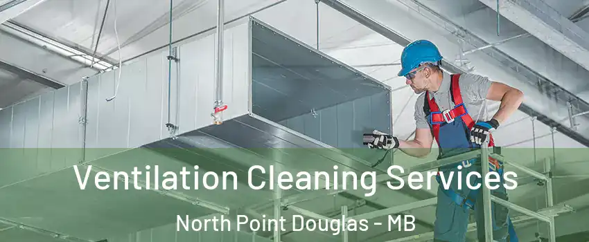  Ventilation Cleaning Services North Point Douglas - MB