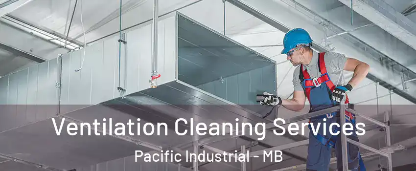  Ventilation Cleaning Services Pacific Industrial - MB