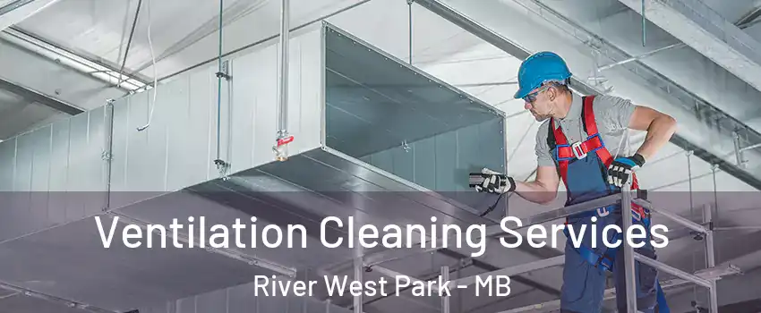  Ventilation Cleaning Services River West Park - MB