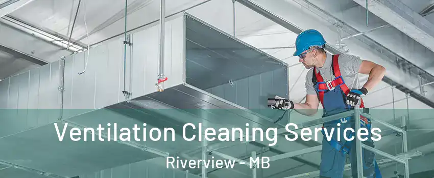  Ventilation Cleaning Services Riverview - MB