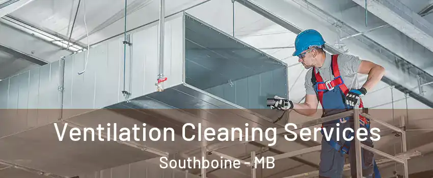  Ventilation Cleaning Services Southboine - MB
