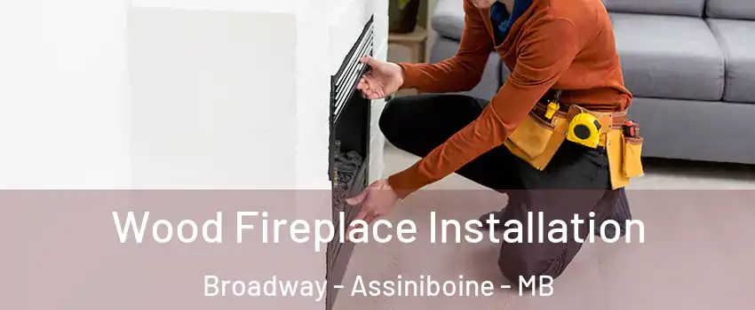  Wood Fireplace Installation Broadway - Assiniboine - MB