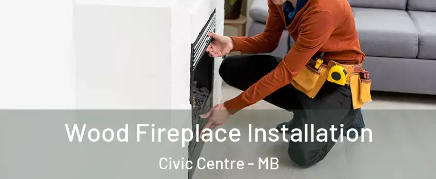  Wood Fireplace Installation Civic Centre - MB
