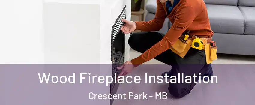  Wood Fireplace Installation Crescent Park - MB
