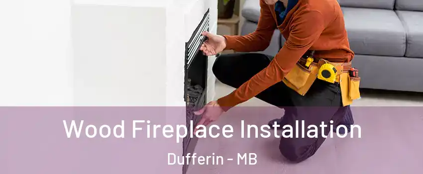  Wood Fireplace Installation Dufferin - MB