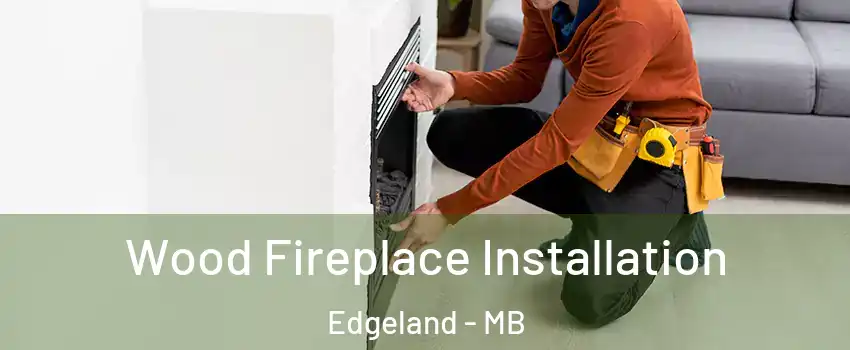  Wood Fireplace Installation Edgeland - MB
