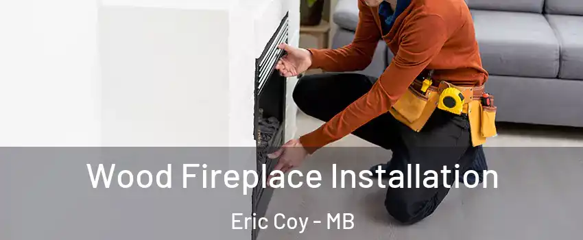  Wood Fireplace Installation Eric Coy - MB