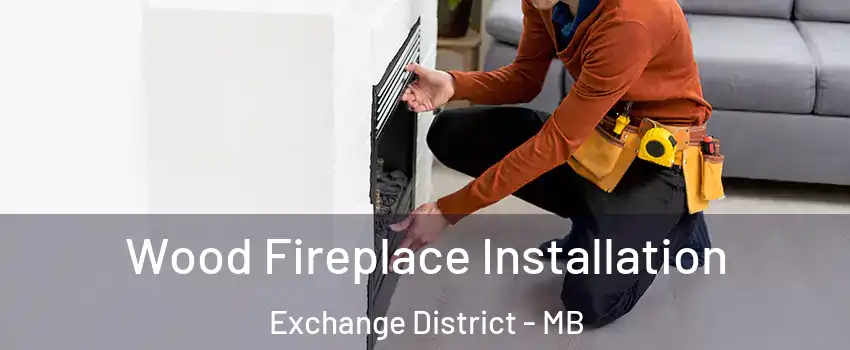  Wood Fireplace Installation Exchange District - MB