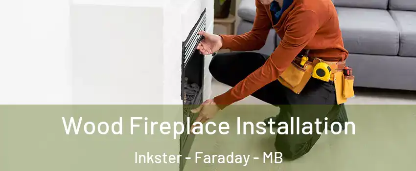  Wood Fireplace Installation Inkster - Faraday - MB