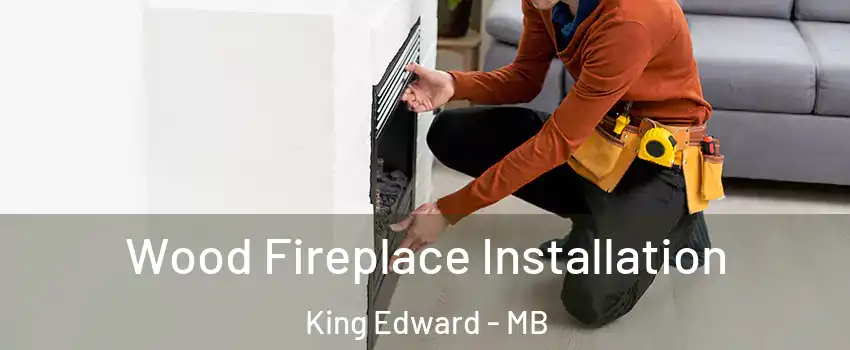  Wood Fireplace Installation King Edward - MB
