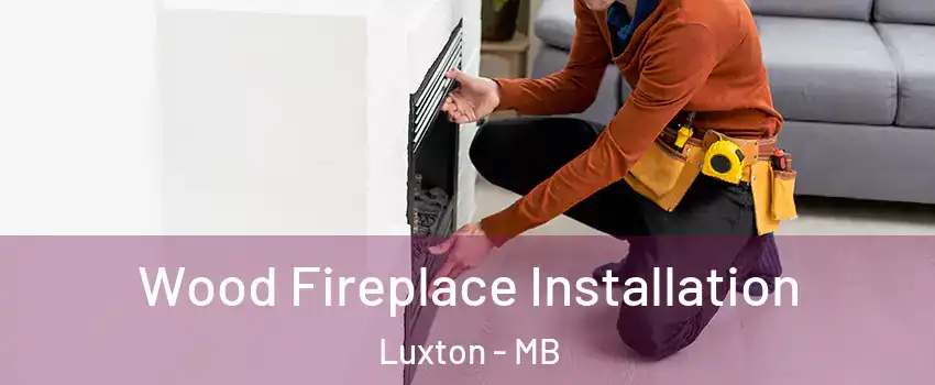  Wood Fireplace Installation Luxton - MB