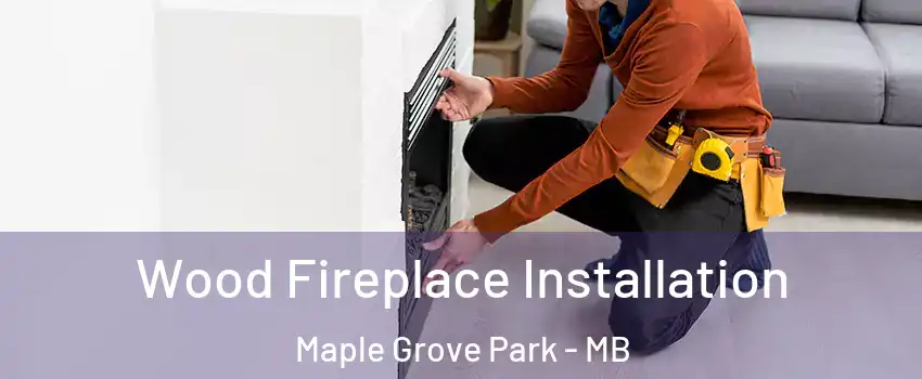  Wood Fireplace Installation Maple Grove Park - MB