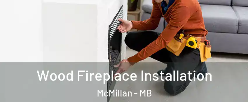  Wood Fireplace Installation McMillan - MB