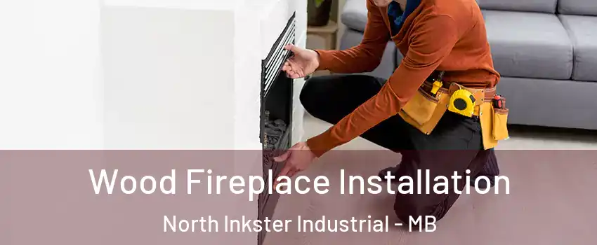  Wood Fireplace Installation North Inkster Industrial - MB
