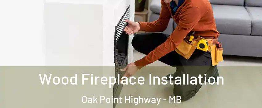  Wood Fireplace Installation Oak Point Highway - MB