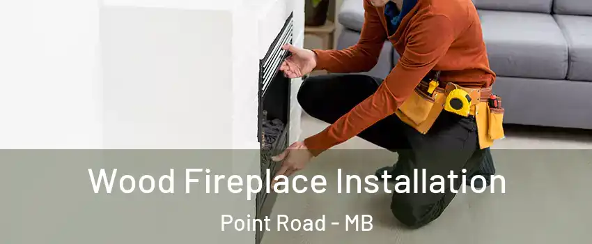  Wood Fireplace Installation Point Road - MB