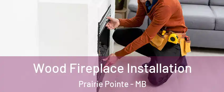  Wood Fireplace Installation Prairie Pointe - MB