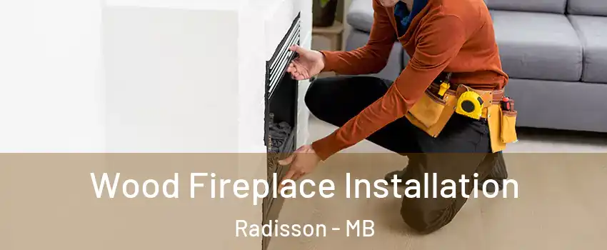  Wood Fireplace Installation Radisson - MB