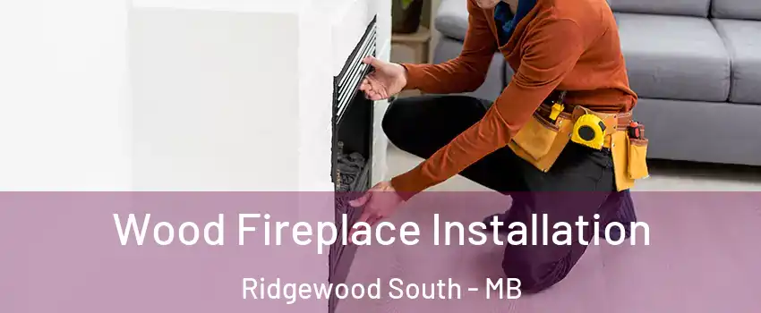  Wood Fireplace Installation Ridgewood South - MB
