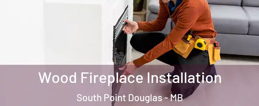  Wood Fireplace Installation South Point Douglas - MB