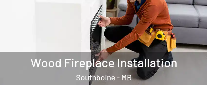  Wood Fireplace Installation Southboine - MB