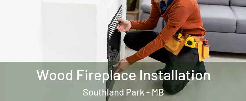  Wood Fireplace Installation Southland Park - MB
