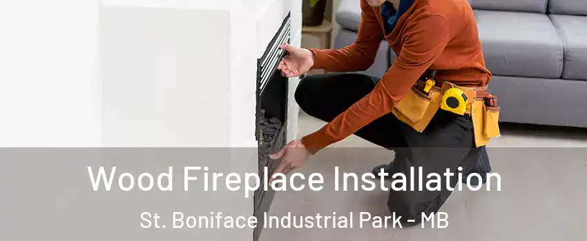  Wood Fireplace Installation St. Boniface Industrial Park - MB