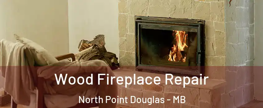  Wood Fireplace Repair North Point Douglas - MB