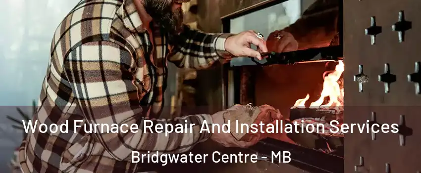  Wood Furnace Repair And Installation Services Bridgwater Centre - MB