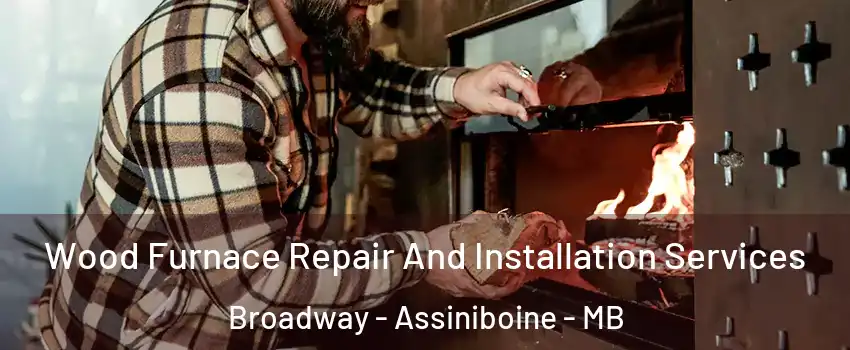  Wood Furnace Repair And Installation Services Broadway - Assiniboine - MB