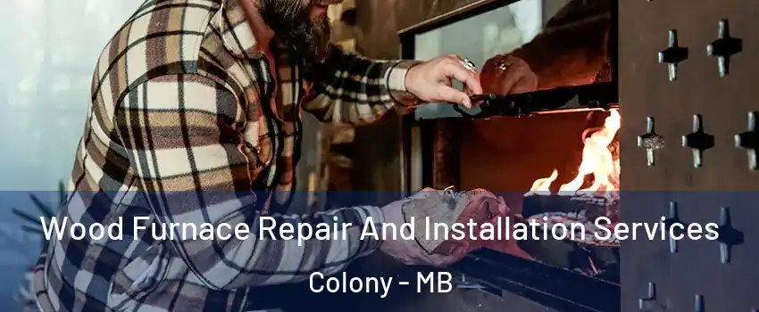  Wood Furnace Repair And Installation Services Colony - MB