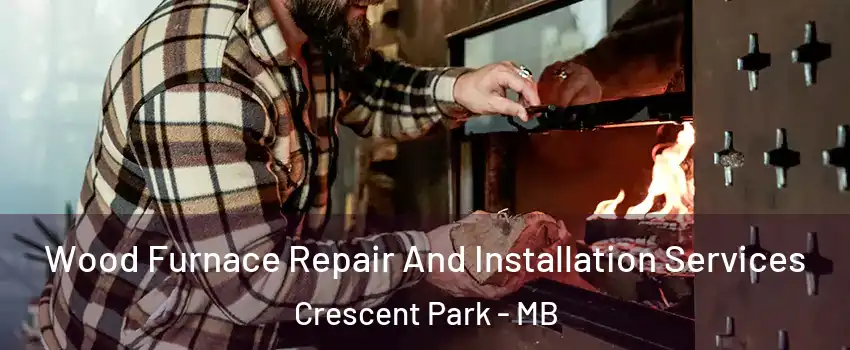  Wood Furnace Repair And Installation Services Crescent Park - MB