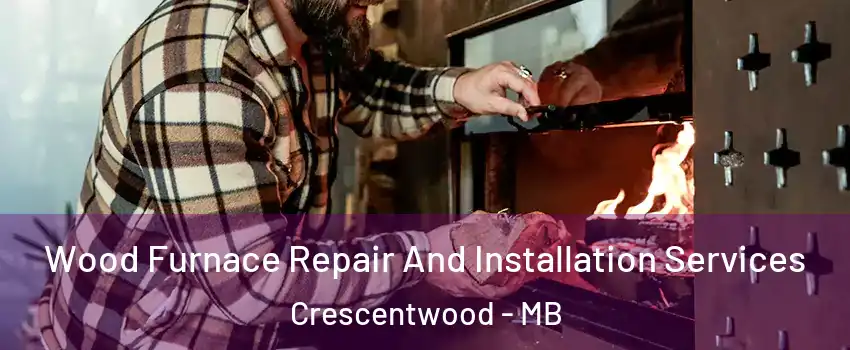  Wood Furnace Repair And Installation Services Crescentwood - MB