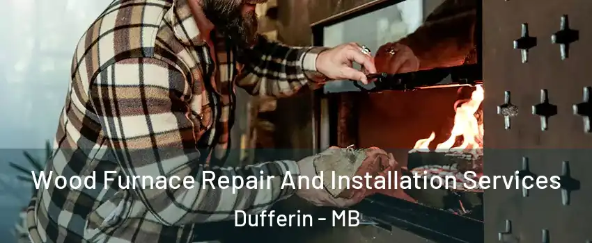  Wood Furnace Repair And Installation Services Dufferin - MB