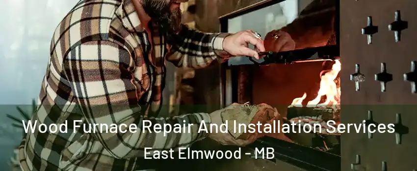  Wood Furnace Repair And Installation Services East Elmwood - MB