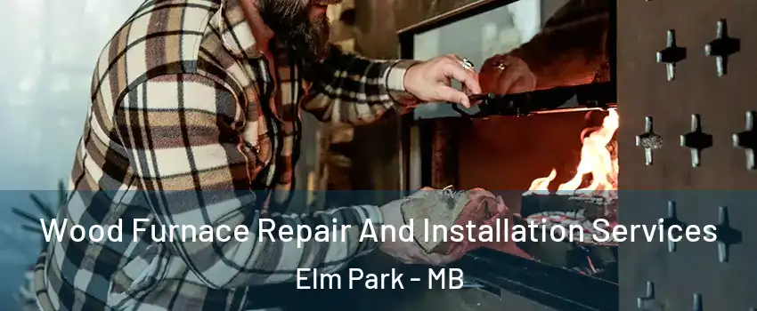  Wood Furnace Repair And Installation Services Elm Park - MB