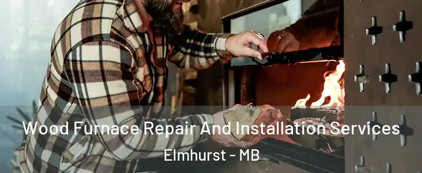  Wood Furnace Repair And Installation Services Elmhurst - MB