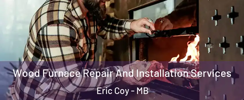  Wood Furnace Repair And Installation Services Eric Coy - MB
