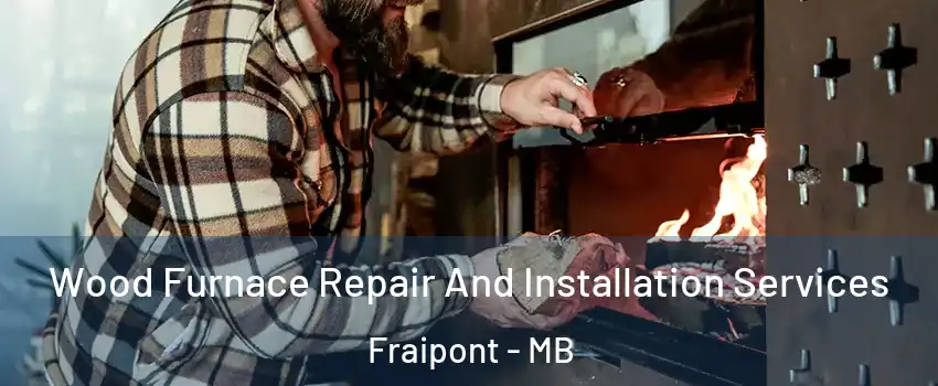  Wood Furnace Repair And Installation Services Fraipont - MB