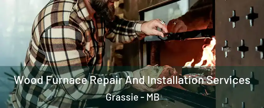  Wood Furnace Repair And Installation Services Grassie - MB