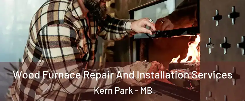  Wood Furnace Repair And Installation Services Kern Park - MB