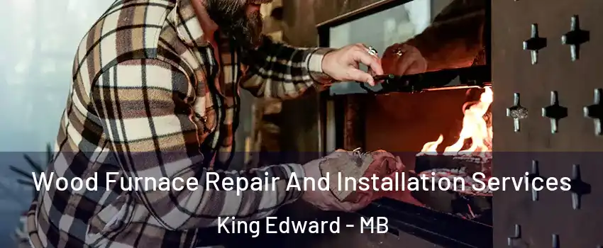 Wood Furnace Repair And Installation Services King Edward - MB