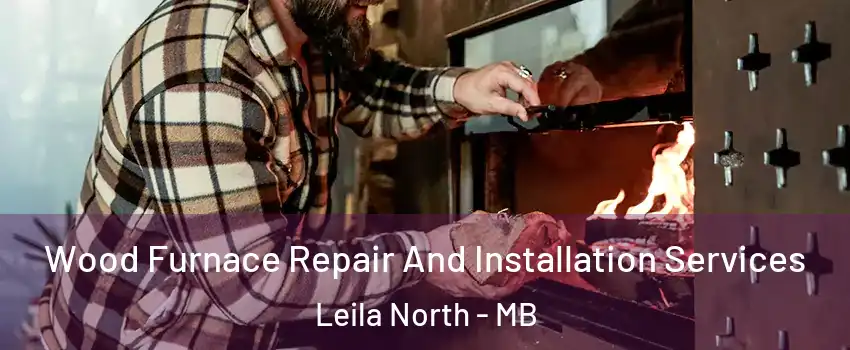  Wood Furnace Repair And Installation Services Leila North - MB