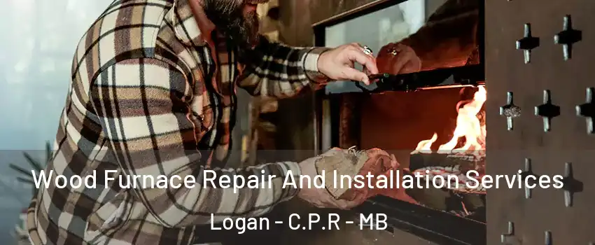  Wood Furnace Repair And Installation Services Logan - C.P.R - MB