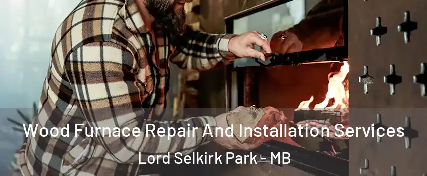  Wood Furnace Repair And Installation Services Lord Selkirk Park - MB