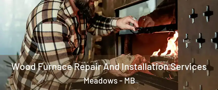  Wood Furnace Repair And Installation Services Meadows - MB