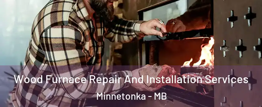 Wood Furnace Repair And Installation Services Minnetonka - MB