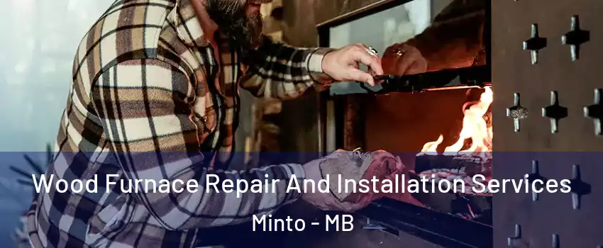  Wood Furnace Repair And Installation Services Minto - MB